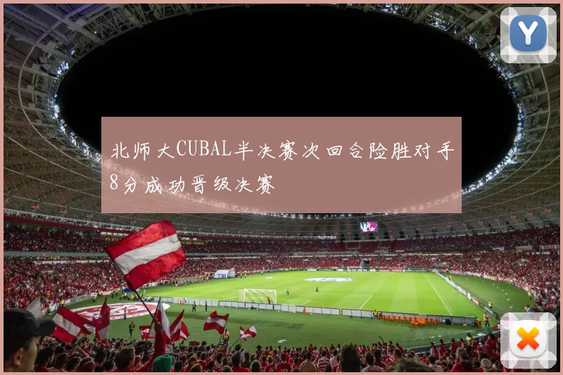 北师大CUBAL半决赛次回合险胜对手8分成功晋级决赛